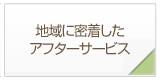 地域密着アフターサービス